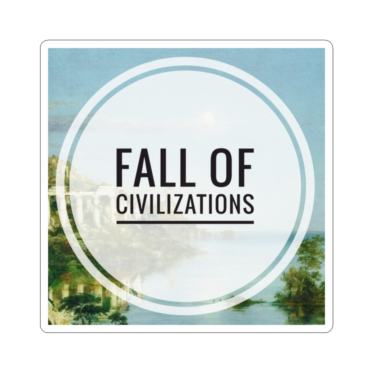 Fall of Civilizations Kiss-Cut Sticker | Historical Art Typography | Fall of Civilizations Podcast - alternate angle 1, merchandise